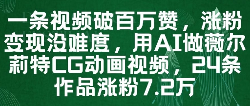 一条视频破百万赞，涨粉变现没难度，用AI做薇尔莉特CG动画视频，24条作品涨粉7.2W-网创之家