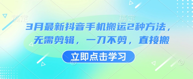 3月最新抖音手机搬运2种方法，无需剪辑，一刀不剪，直接搬-网创之家