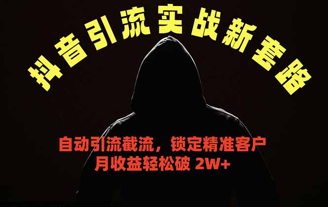 抖音引流实战新套路，挂机自动引流截流精准锁定客户，月收益破 2W+-网创之家