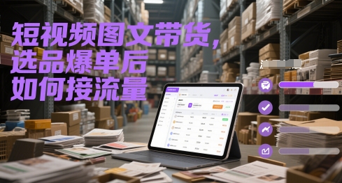 短视频图文带货,选品爆单后如何接流量-网创之家