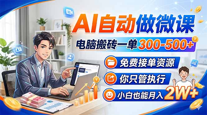 AI自动做微课，电脑搬砖一单300-500+，免费接单资源，你只管执行，小白也能月入2W+-网创之家