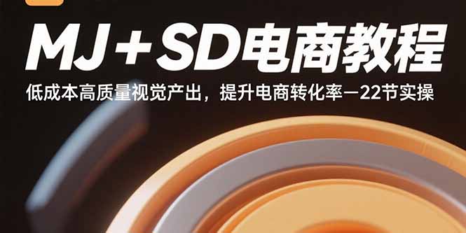 MJ+SD电商教程：低成本高质量视觉产出，提升电商转化率-22节实操-网创之家