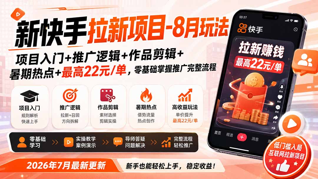新快手拉新项目-更新8月玩法：项目入门+推广逻辑+作品剪辑+暑期热点+最高22元/单，零基础掌握推广完整流程-网创之家