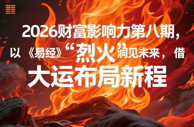 2026财富影响力第八期，以《易经》智慧洞见未来，借“离火”大运布局新程-网创之家