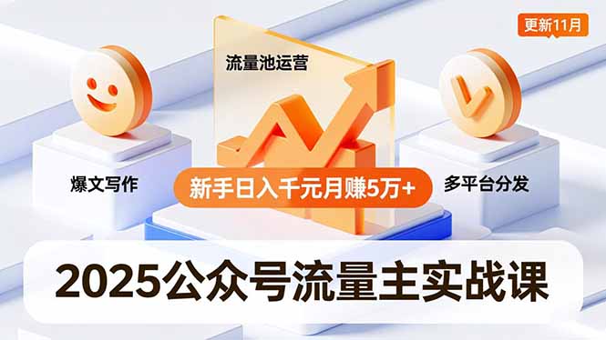 2025公众号流量主实战课，爆文写作、流量池运营、多平台分发，新手日入千元月赚5万+更新11月-网创之家