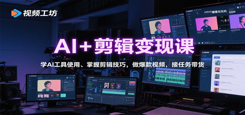 AI+剪辑变现课:学AI工具使用、掌握剪辑技巧,做爆款视频,接任务带货-网创之家