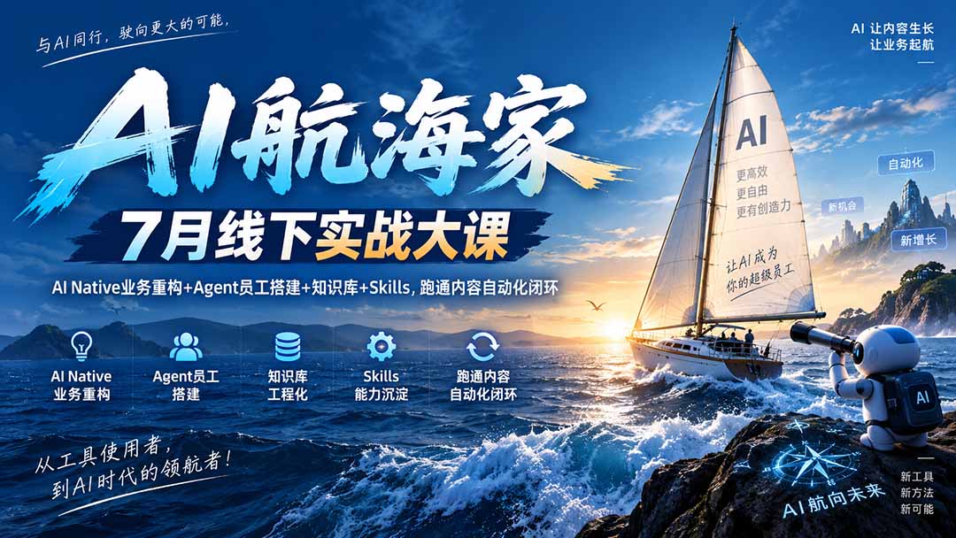 AI航海家 7月线下实战大课-无水印｜AI Native业务重构+Agent员工搭建+知识库+Skills，跑通内容自动化闭环-网创之家