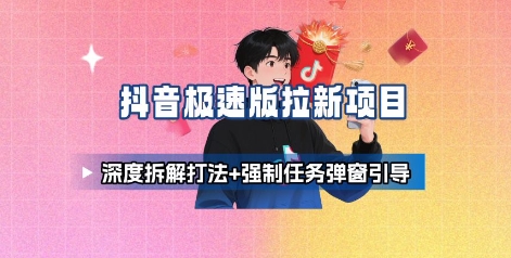 抖音极速版拉新项目_深度拆解打法+强制任务弹窗引导-网创之家