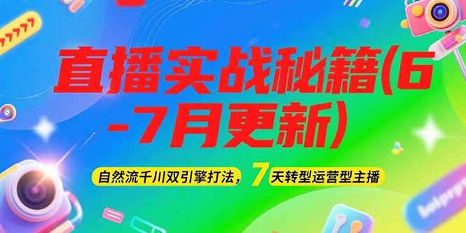 2025直播实战秘籍(6-7月更新):自然流千川双引擎打法,7天转型运营型主播-网创之家