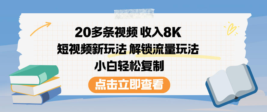 20多条视频收入8K,短视频新玩法,解锁流量玩法,小白轻松复制-网创之家