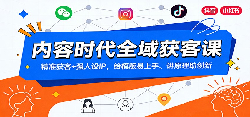 内容时代全域获客课：精准获客+强人设IP，给模版易上手、讲原理助创新-网创之家