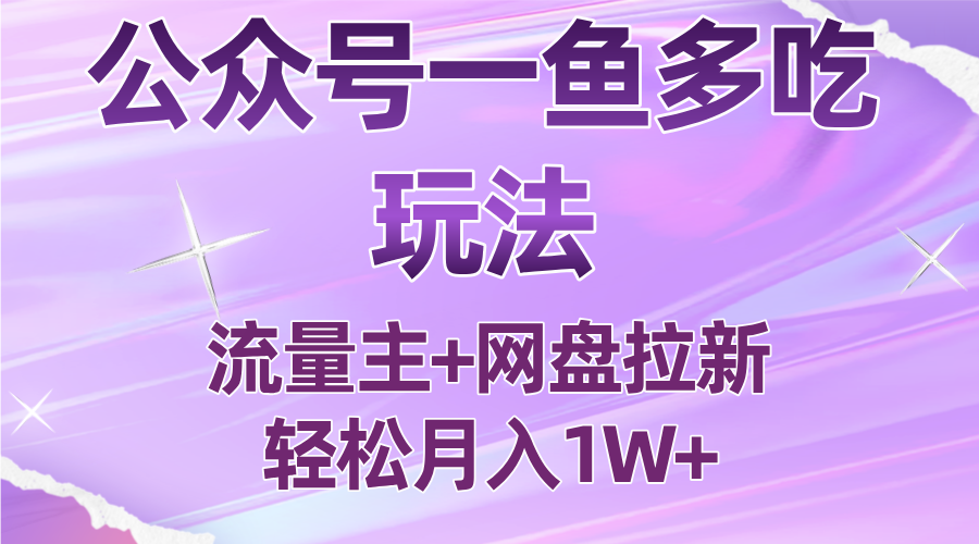 公众号最新玩法,一鱼多吃,流量主加网盘拉新,新手小白也能轻松月入1W-网创之家