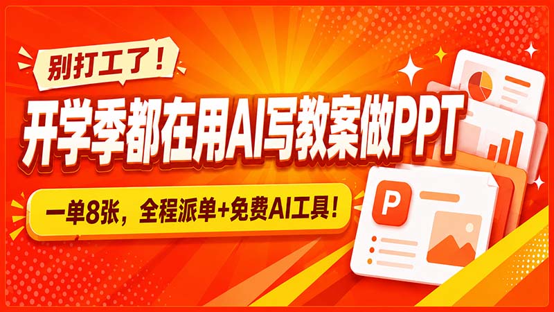 别打工了！开学季都在用AI写教案做PPT，一单8张，全程派单+免费AI工具！-网创之家