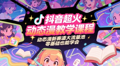抖音超火动态漫教学课程，动态漫新赛道大流量池，零基础也能学会-网创之家