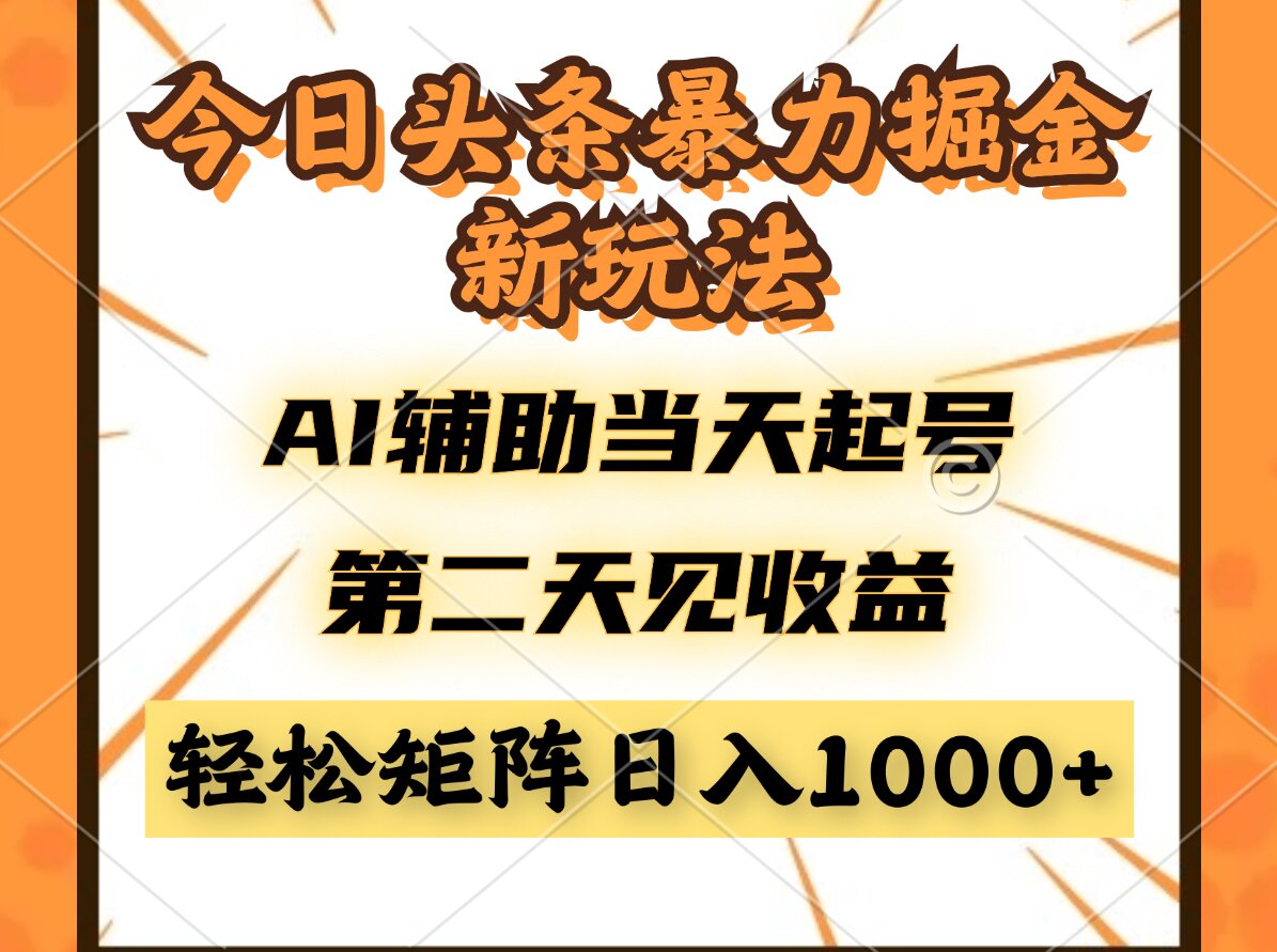 今日头条暴利掘金新玩法,AI辅助当天起号,第二天见收益,轻松矩阵日入...-网创之家