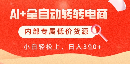 【AI+全自动转转电商】内部专属低价货源，全网首发，单日轻松变现几张【揭秘】-网创之家