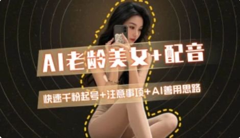 AI老龄美女涨粉+变现_快速千粉起号思路-网创之家
