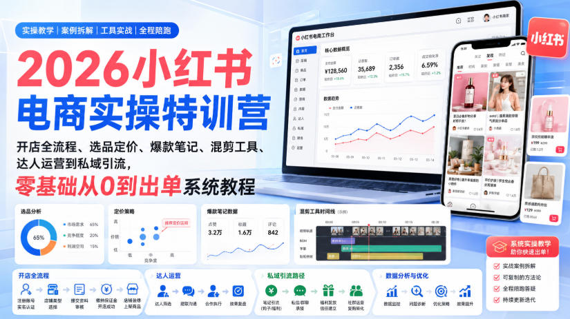 2026小红书电商实操特训营｜开店全流程、选品定价、爆款笔记、混剪工具、达人运营到私域引流，零基础从0到出单系统教程-网创之家