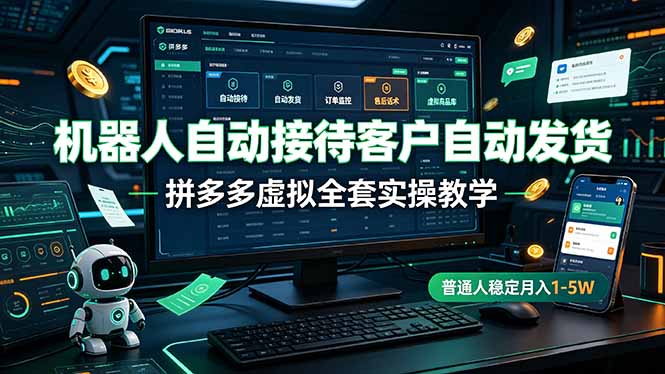 机器人自动接待客户自动发货，拼多多虚拟全套实操教学，普通人稳定月入 1-5W-网创之家