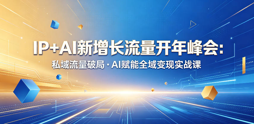 IP+AI新增长流量开年峰会：私域流量破局・AI赋能全域变现实战课-网创之家
