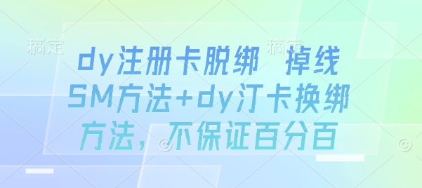 dy注册卡脱绑 掉线SM方法+dy汀卡换绑方法,不保证百分百-网创之家