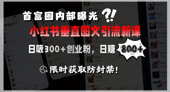 首富圈内部曝光小红书垂直图文引流新课,日吸300+创业粉,日入8张+,限时获取防封禁-网创之家