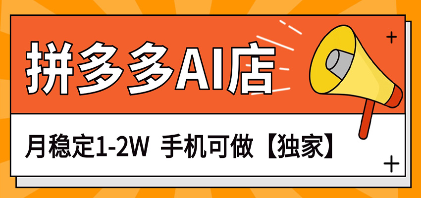 独家项目，拼多多虚拟AI店，月稳定1-2W，手机可做-网创之家