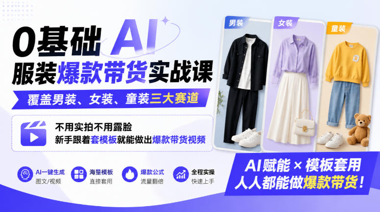 0基础AI服装爆款带货实战课｜覆盖男装、女装、童装三大赛道，不用实拍不用露脸，新手跟着套模板就能做出爆款带货视频(更新1010)-网创之家