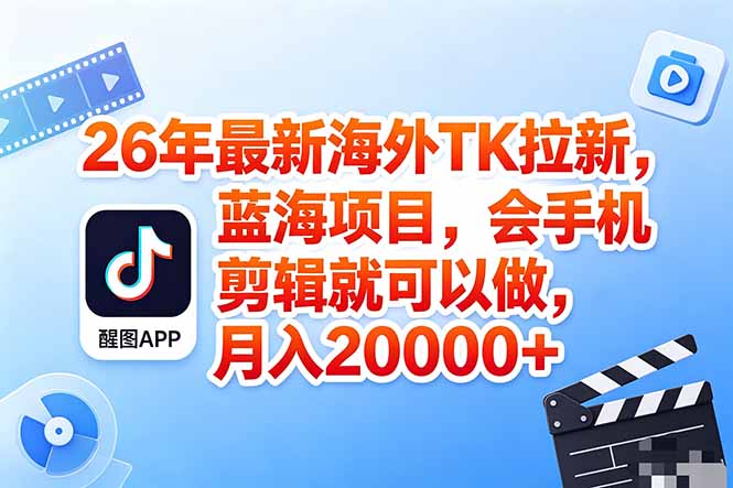 海外TK剪映拉新风口，蓝海轻创业，会手机剪辑实操稳赚月入2w+(保姆级课程-网创之家