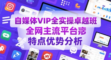 自媒体VIP全实操卓越班，全网主流平台特点优势分析-网创之家