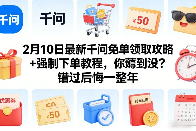 2月10日最新千问免单领取攻略+强制下单教程，你薅到没？错过后悔一整年-网创之家