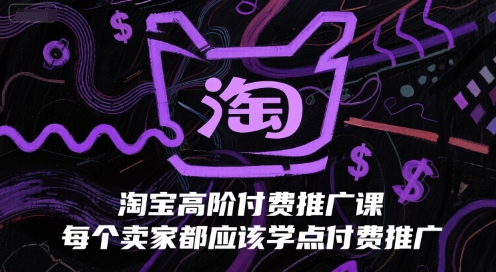 淘宝高阶付费推广课,每个卖家都应该学点付费推广-网创之家