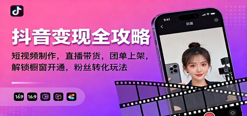 抖音变现全攻略:短视频制作,直播带货,团单上架,解锁橱窗开通,粉丝转化玩法-网创之家