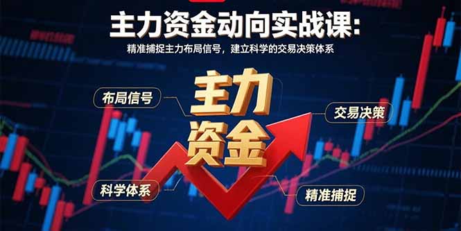 主力资金动向实战课-8月：精准捕捉主力布局信号，建立科学的交易决策体系-网创之家