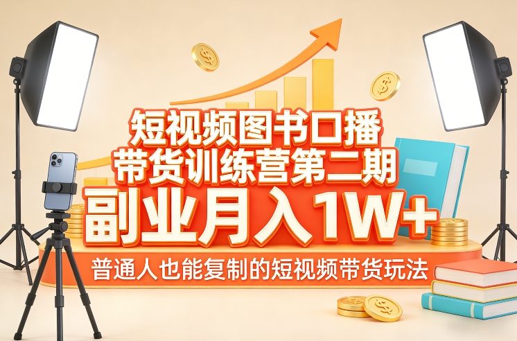 短视频图书口播带货训练营第二期，副业月入1W＋，普通人也能复制的短视频带货玩法-网创之家