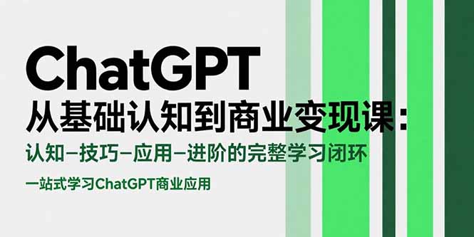 ChatGPT从基础认知到商业变现课:认知-技巧-应用-进阶的完整学习闭环-网创之家