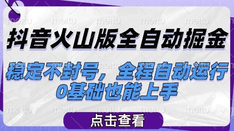 抖音火山版全自动掘金，稳定不封号，全程自动运行，可批量放大操作，0基础也能上手【揭秘】-网创之家