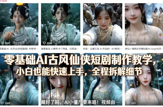 零基础AI古风仙侠短剧制作教学，小白也能快速上手，全程拆解细节-网创之家