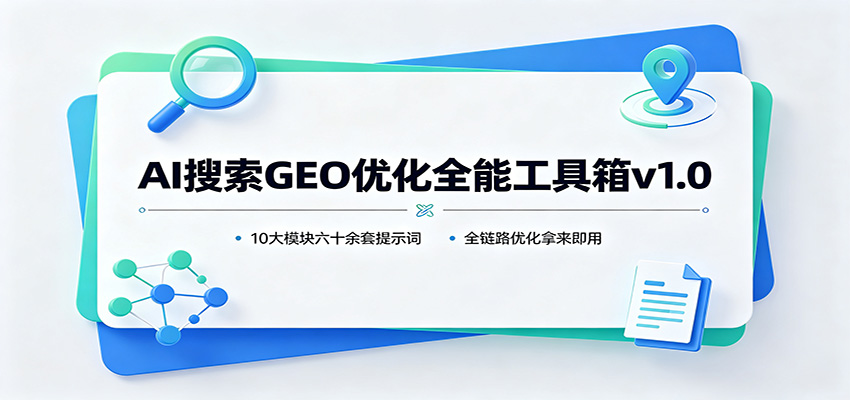 AI搜索GEO优化全能工具箱v1.0：10大模块六十余套提示词，全链路优化拿来即用-网创之家