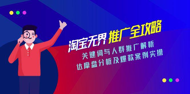 淘宝无界推广全攻略，关键词与人群推广解析，达摩盘分析及爆款案例实操-网创之家
