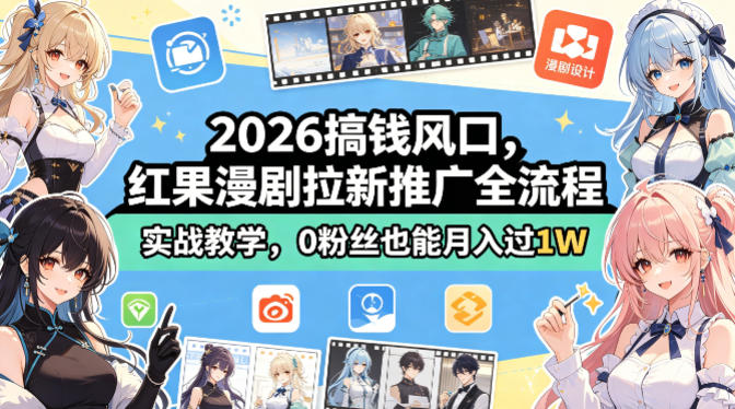 2026搞钱风口，红果漫剧拉新推广全流程实战教学，0粉丝也能月入过1W(更新0819)-网创之家