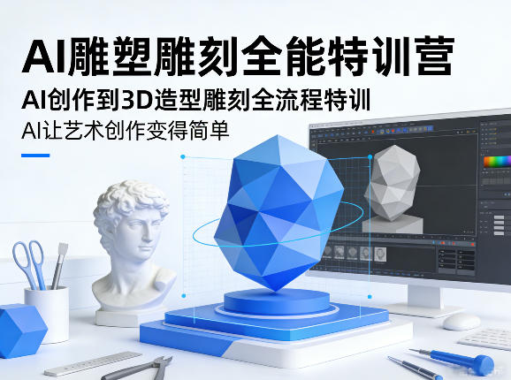 AI雕塑雕刻全能特训营，AI创作到3D造型雕刻全流程特训，AI让艺术创作变得简单-网创之家