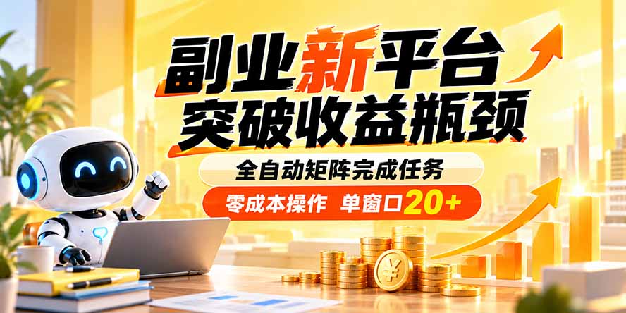 副业新平台，突破收益瓶颈 全自动矩阵完成任务 零成本操作，单窗口20+-网创之家