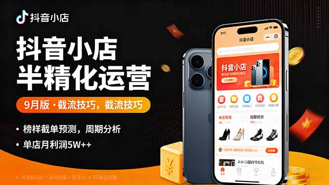 抖音小店半精细化运营9月版,截流技巧,榜单预判,周期分析,单店月利润5w+-网创之家