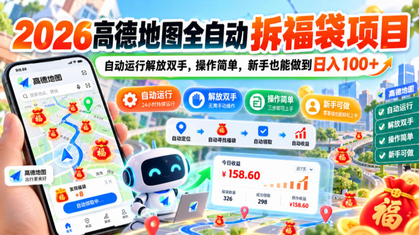 2026高德地图全自动拆福袋项目，自动运行解放双手，操作简单，新手也能做到日入100+【揭秘】-网创之家
