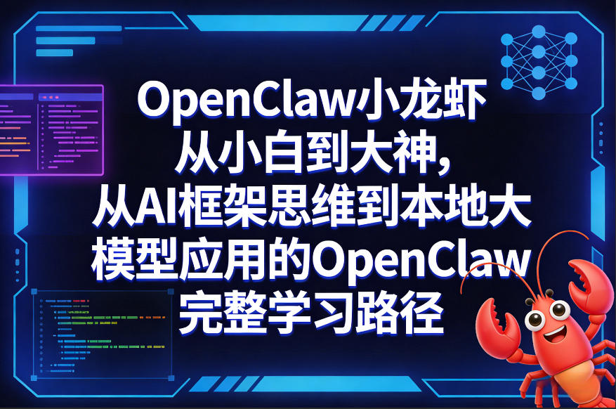 OpenClaw小龙虾从小白到大神，从AI框架思维到本地大模型应用的OpenClaw完整学习路径-网创之家