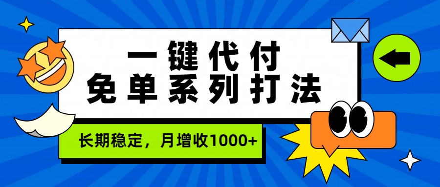 一键代付免单系列打法，长期稳定，月增收1000+-网创之家