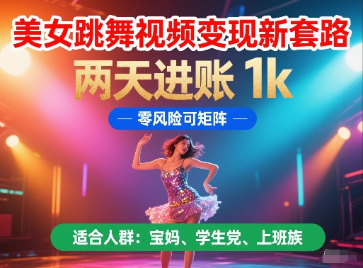 美女跳舞视频变现新套路,两天进账 1k,零风险可矩阵【揭秘】-网创之家
