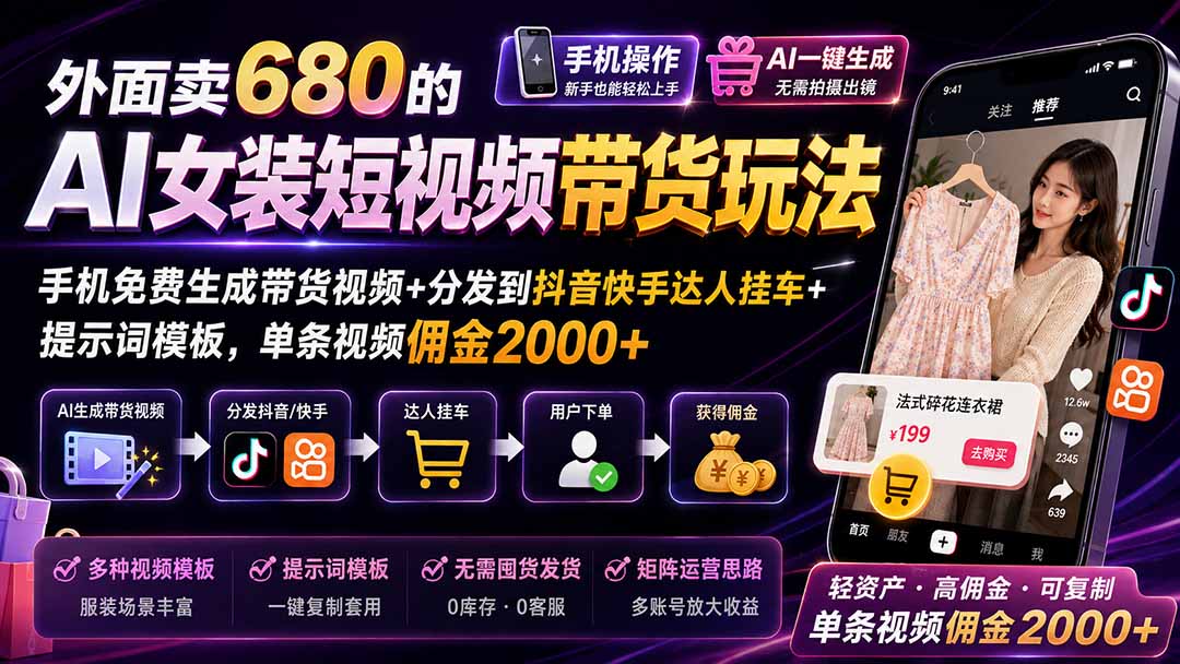 外面卖680的AI女装短视频带货玩法：手机免费生成带货视频+分发到抖音快手达人挂车+提示词模板，单条视频佣金2000+-网创之家