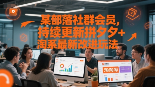 某部落社群会员,持续更新拼夕夕+淘系最新改进玩法-网创之家